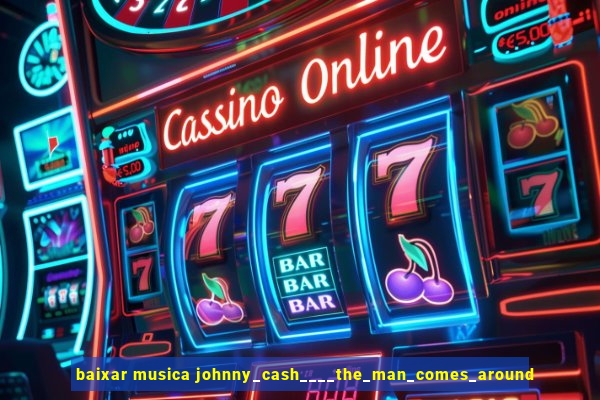 baixar musica johnny_cash____the_man_comes_around